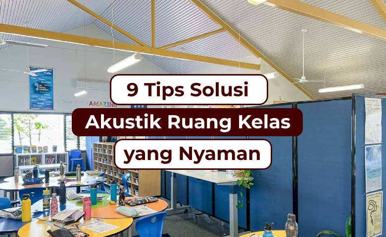 9 Tips Solusi Akustik Ruang Kelas yang Nyaman
