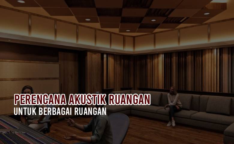 Perencanaan Akustik Ruangan untuk Berbagai Kebutuhan
