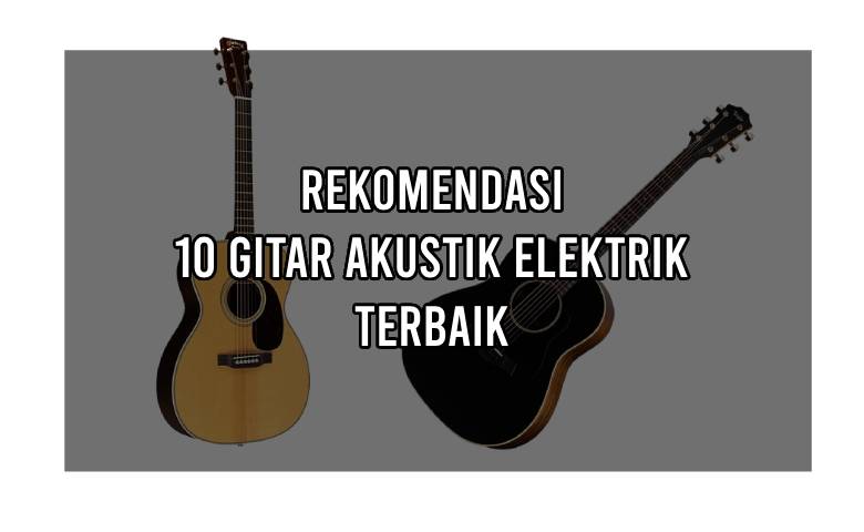 Rekomendasi 10 Gitar Akustik Elektrik Terbaik